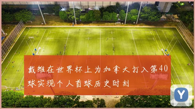 戴维在世界杯上为加拿大打入第40球实现个人首球历史时刻