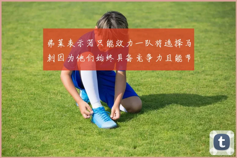 弗莱表示若只能效力一队将选择马刺因为他们始终具备竞争力且能节省开支